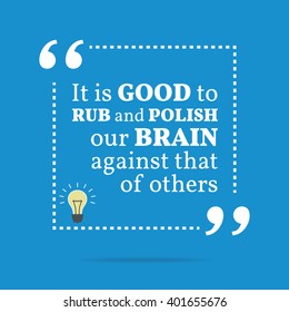 Inspirational motivational quote. It is good to rub and polish our brain against that of others. Vector square shape design with light bulb. Simple and trendy style.