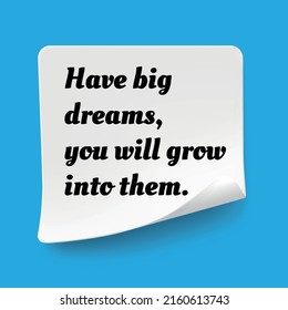 Inspirational motivational quote. Have big dreams you will grow into them