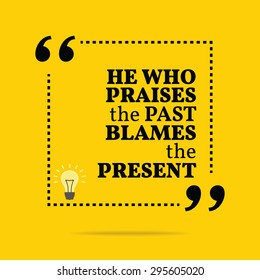 Inspirational motivational quote. He who praises the past blames the present. Vector simple design. Black text over yellow background