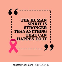 Inspirational motivational quote. The human spirit is stronger than anything that can happen to it. With pink ribbon, breast cancer awareness symbol