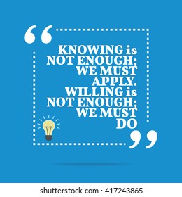 Inspirational motivational quote. Knowing is not enough; we must apply. Willing is not enough; we must do. Vector square shape design with light bulb. Simple and trendy style