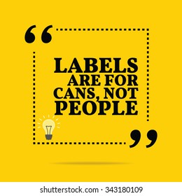 Inspirational motivational quote. Labels are for cans, not people. Vector simple design. Black text over yellow background