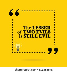 Inspirational motivational quote. The lesser of two evils is still evil. Vector simple design. Black text over yellow background