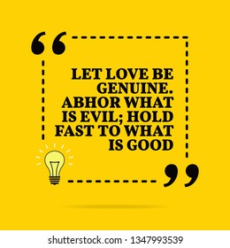 Inspirational motivational quote. Let love be genuine. Abhor what is evil; hold fast to what is good. Black text over yellow background 