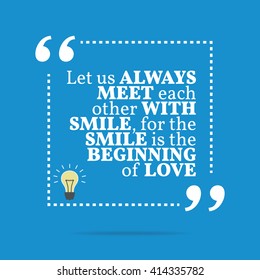 Inspirational motivational quote. Let us always meet each other with smile, for the smile is the beginning of love. Vector square shape design with light bulb. Simple and trendy style