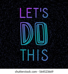 Inspirational and motivational quote - Let's do this. Hand drawn colorful text isolated on space background. Phrase for card, t-shirt print, notebook or poster design. Cosmic vector illustration.