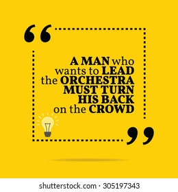 Inspirational motivational quote. A man who wants to lead the orchestra must turn his back on the crowd. Vector simple design. Black text over yellow background