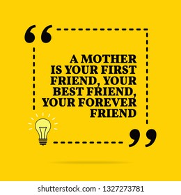 Inspirational motivational quote. A mother is you first friend, your best friend, your forever friend. Vector simple design. Black text over yellow background 