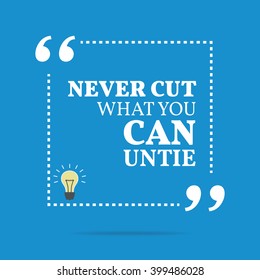 Inspirational motivational quote. Never cut what you can untie. Vector square shape design with light bulb. Simple and trendy style.
