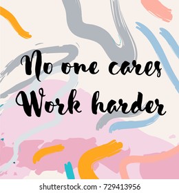 Inspirational and motivational quote. No one cares, work harder
