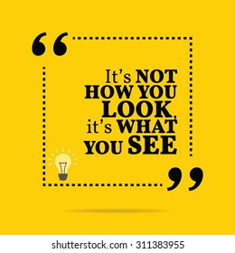 Inspirational motivational quote. It's not how you look, it's what you see. Vector simple design. Black text over yellow background