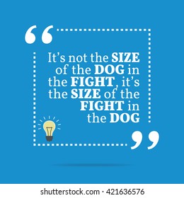 Inspirational motivational quote. It's not the size of the dog in the fight, it's the size of the fight in the dog. Vector square shape design with light bulb. Simple and trendy style
