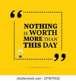 Inspirational motivational quote. Nothing is worth more than this day. Vector simple design. Black text over yellow background
