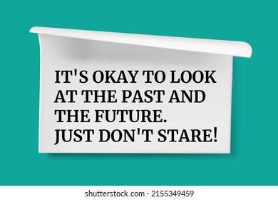 Inspirational motivational quote. It's okay to look at the past and the future. Just don't stare. Vector