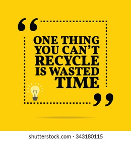 Inspirational motivational quote. One thing you can't recycle is wasted time. Vector simple design. Black text over yellow background