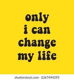 Inspirational motivational quote. Only I can change my life. No one can do it for me. Vector simple design. Black text over yellow background