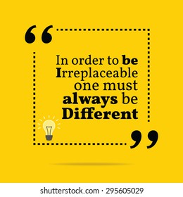 Inspirational motivational quote. In order to be irreplaceable one must always be different. Vector simple design. Black text over yellow background