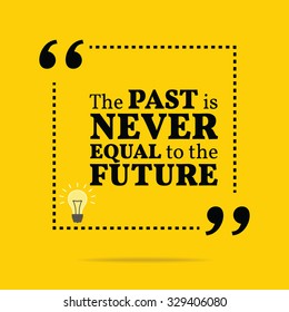 Inspirational motivational quote. The past is never equal to the future. Vector simple design. Black text over yellow background