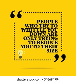 Inspirational motivational quote. People who try to whittle you down are only trying to reduce you to their size. Vector simple design. Black text over yellow background