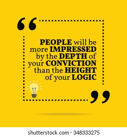 Inspirational motivational quote. People will be more impressed by the depth of your conviction than the height of your logic. Vector simple design. Black text over yellow background