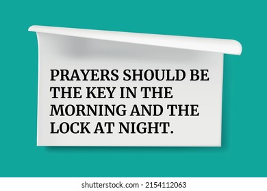 Inspirational motivational quote. Prayers should be the key in the morning and the lock at night.