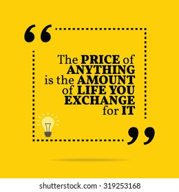 Inspirational motivational quote. The price of anything is the amount of life you exchange for it. Vector simple design. Black text over yellow background