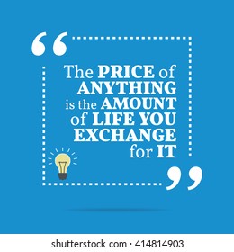 Inspirational motivational quote. The price of anything is the amount of life you exchange for it. Vector square shape design with light bulb. Simple and trendy style