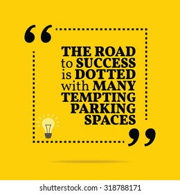 Inspirational motivational quote. The road to success is dotted with many tempting parking spaces. Vector simple design. Black text over yellow background