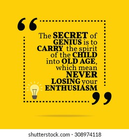 Inspirational motivational quote. The secret of genius is to carry the spirit of the child into old age, which mean never losing your enthusiasm. Vector simple design. 