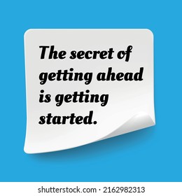 Inspirational motivational quote. The secret of getting ahead is getting started