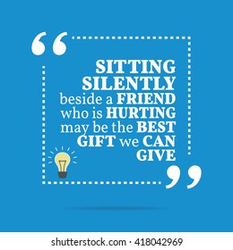 Inspirational motivational quote. Sitting silently beside a friend who is hurting may be the best gift we can give. Vector square shape design with light bulb. Simple and trendy style