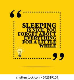 Inspirational motivational quote. Sleeping is nice. You forget about everything for a little while. Vector simple design. Black text over yellow background