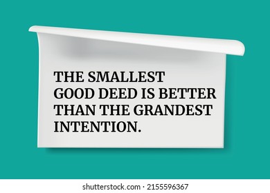 Inspirational motivational quote. The smallest good deed is better than the grandest intention.