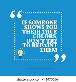 Inspirational motivational quote. If someone shows you their true colors, don't try to repaint them. Vector square shape design with light bulb. Simple and trendy style