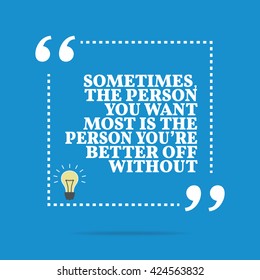 Inspirational motivational quote. Sometimes, the person you want most is the person you're better off without. Vector square shape design with light bulb. Simple and trendy style