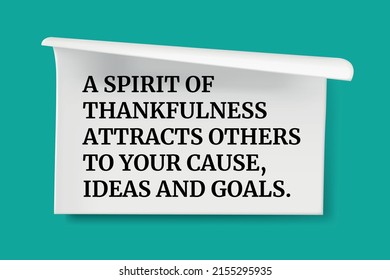 Inspirational motivational quote. A spirit of thankfulness attracts others to your cause, ideas and goals.