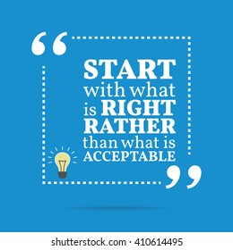 Inspirational motivational quote. Start with what is right rather than what is acceptable. Vector square shape design with light bulb. Simple and trendy style