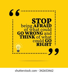 Inspirational motivational quote. Stop being afraid of what could go wrong and think of what could go right. Vector simple design. Black text over yellow background