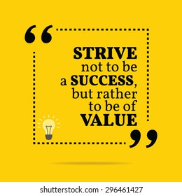 Inspirational motivational quote. Strive not to be a success, but rather to be of value. Vector simple design. Black text over yellow background