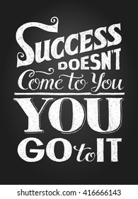 Inspirational motivational quote. Success doesnt come to you, you go to it. Vector chalk lettering