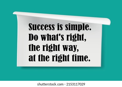 Inspirational motivational quote. Success is simple. Do what's right, the right way, at the right time.