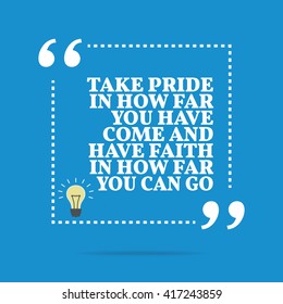 Inspirational motivational quote. Take pride in how far you have come and have faith in how far you can go. Vector square shape design with light bulb. Simple and trendy style