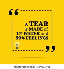 Inspirational motivational quote. A tear is made of 1% water and 99% feelings. Vector simple design. Black text over yellow background