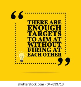 Inspirational motivational quote. There are enough targets to aim at without firing at each other. Vector simple design. Black text over yellow background