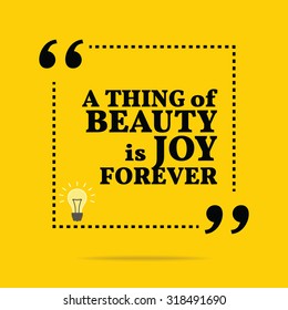 Inspirational motivational quote. A thing of beauty is joy forever. Vector simple design. Black text over yellow background