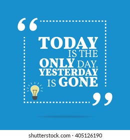 Inspirational motivational quote. Today is the only day. Yesterday is gone. Vector square shape design with light bulb. Simple and trendy style