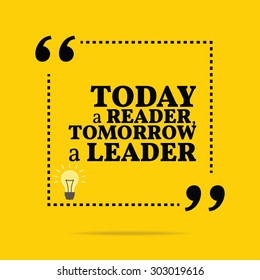 Inspirational motivational quote. Today a reader, tomorrow a leader. Vector simple design. Black text over yellow background