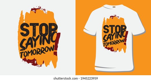 Inspirational Motivational Quote T-Shirt and Poster Design. Stop Saying Tomorrow.