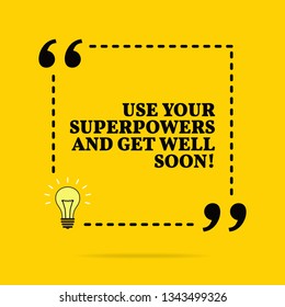 Inspirational motivational quote. Use your superpowers and get well soon! Black text over yellow background 