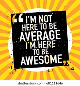 Inspirational motivational quote / Vector print poster design / I'm not here to be average I'm here to be awesome